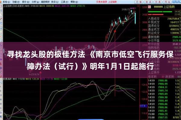 寻找龙头股的极佳方法 《南京市低空飞行服务保障办法（试行）》明年1月1日起施行