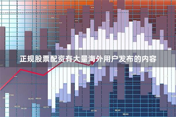 正规股票配资有大量海外用户发布的内容