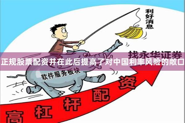 正规股票配资并在此后提高了对中国利率风险的敞口